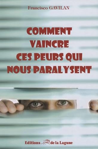 Comment vaincre ces peurs qui vous paralysent : guide de survie pour reconnaître les phobies sociales les plus courantes et découvrir les clefs pour les combattre
