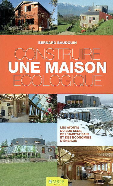Construire une maison écologique : les atouts du bon sens, de l'habitat sain et des économies d'énergie