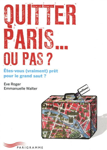 Quitter Paris... ou pas ? : êtes-vous (vraiment) prêt pour le grand saut ?