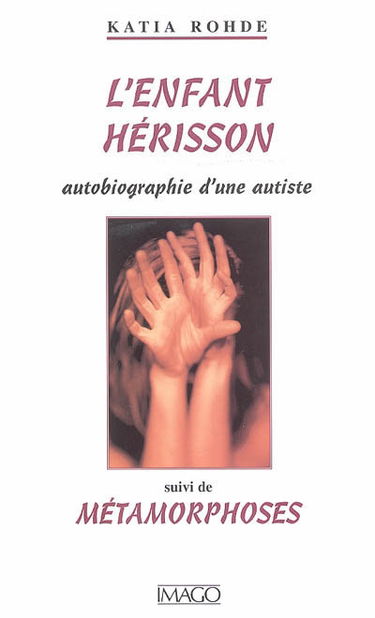 L'enfant hérisson : autobiographie d'une autiste. Métamorphoses