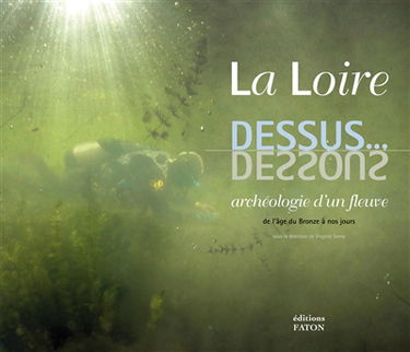 La Loire, dessus... dessous : archéologie d'un fleuve : de l'âge du Bronze à nos jours