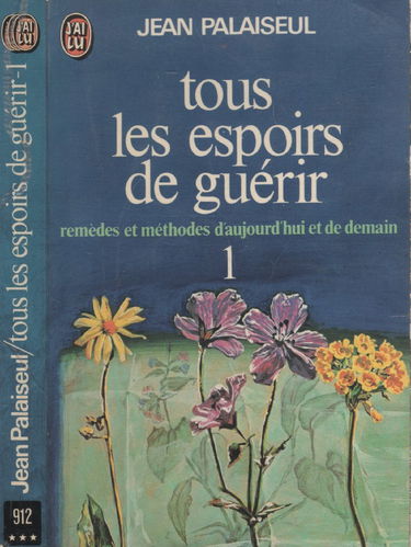Tous les espoirs de guérir. Vol. 1. Remèdes et méthodes d'aujourd'hui et de demain