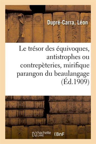 Le trésor des équivoques, antistrophes ou contrepèteries : mirifique parangon du beau et honnête langage