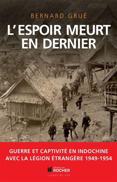 L'espoir meurt en dernier : guerre et captivité en Indochine, 1949-1954 : avec la Légion étrangère