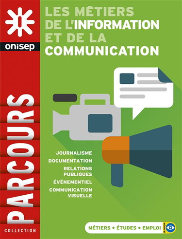 Les métiers de l'information et de la communication : journalisme, documentation, relations publiques, événementiel, communication visuelle