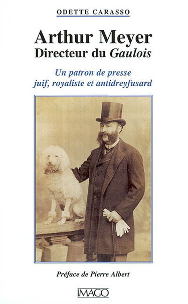 Arthur Meyer : directeur du Gaulois : un patron de presse juif, royaliste et antidreyfusard