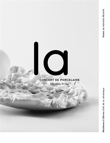 Couverture de La, concert de porcelaine : une création musicale de Nicolas Frize et Jean-Pierre Drouet : résidence à Sèvres-Cité de la céramique, 2006-2009