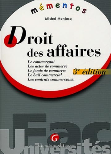Droit des affaires : Le Commerçant - Les Actes de commerce - Le Fonds de commerce - Le Bail commercial - Les Contrats commerciaux