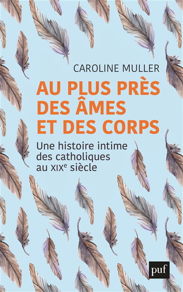 Au plus près des âmes et des corps : une histoire intime des catholiques au XIXe siècle