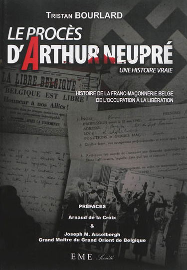 Le procès d'Arthur Neupré. Histoire de la franc-maçonnerie belge de l'Occupation à la Libération
