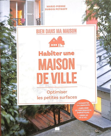 Couverture de Habiter une maison de ville : optimiser les petites surfaces : augmenter la luminosité, améliorer les performances énergétiques, gérer les vis-à-vis... par Marie-Pierre Dubois-Petroff