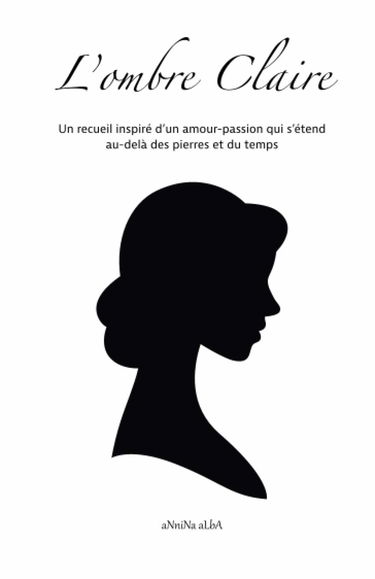 L'ombre Claire: Un recueil inspiré d’un amour-passion qui s’étend au-delà des pierres et du temps