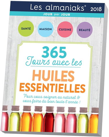 365 jours avec les huiles essentielles 2018 : pour vous soigner au naturel & vous faire du bien toute l'année !