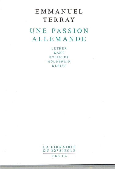 Une passion allemande : Luther, Kant, Schiller, Hölderlin, Kleist
