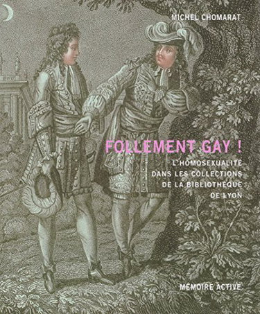 Follement gay ! : Exposition, Bibliothèque municipale de Lyon, 13 octobre au 31 décembre 2005 (Mémoire active)