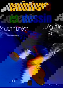 Peinture et dessin, le guide complet