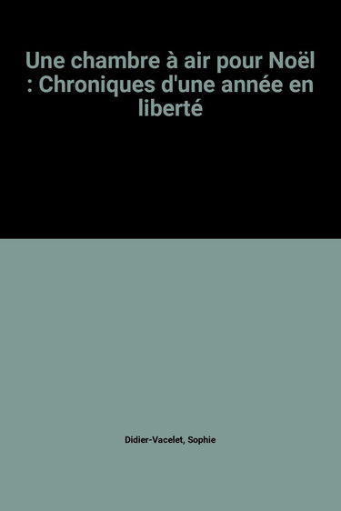 Une chambre à air pour Noël : Chroniques d'une année en liberté