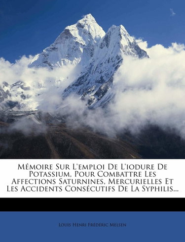 Couverture de Memoire Sur L'Emploi de L'Iodure de Potassium, Pour Combattre Les Affections Saturnines, Mercurielles Et Les Accidents Consecutifs de la Syphilis...