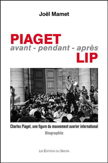 Piaget avant-pendant-après Lip : Charles Piaget, une figure du mouvement ouvrier international : biographie