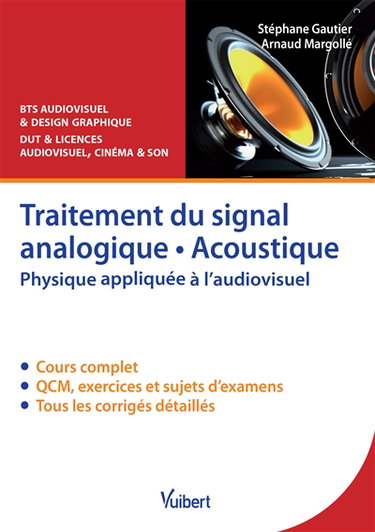 Traitement du signal analogique, acoustique : physique appliquée à l'audiovisuel : cours, QCM & exercices corrigés, BTS audiovisuel & design graphique, DUT & licences audiovisuel, cinéma & son