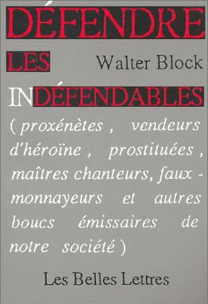 Défendre les indéfendables : proxénètes, vendeurs d'héroïne, prostituées, maîtres chanteurs, faux-monnayeurs et autres boucs émissaires de notre société