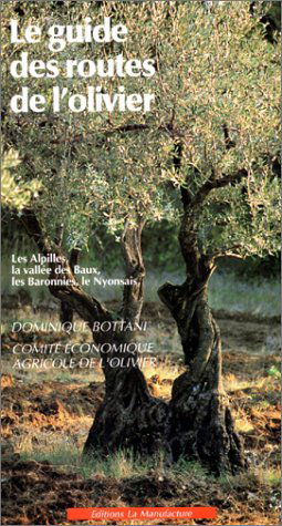 Le guide des routes de l'olivier. Vol. 1. Les Alpilles, la vallée des Baux, les Baronnies, le Nyonsais