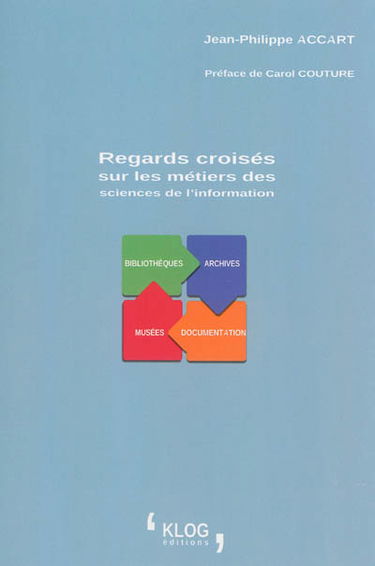 Regards croisés sur les métiers des sciences de l'information : bibliothèques, archives, documentation, musées