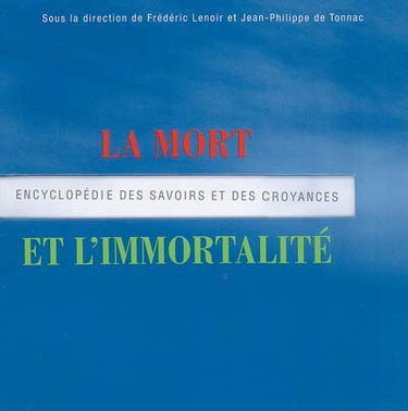 La mort et l'immortalité : encyclopédie des savoirs et des croyances