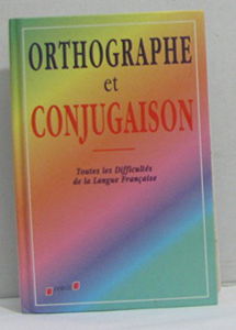 ORTHOGRAPHE ET CONJUGAISON - TOUTES LES DIFFICULTES DE LA LANGUE FRANCAISE.
