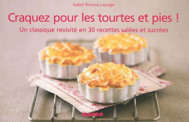 Craquez pour les tourtes et pies ! : un classique revisité en 30 recettes salées et sucrées