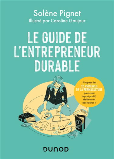 Le guide de l'entrepreneur durable : s'inspirer des 12 principes de la permaculture pour créer impact positif, résilience et abondance