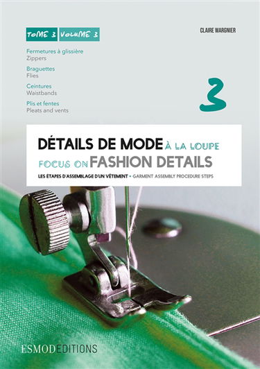 Détails de mode à la loupe. Vol. 3. Fermetures à glissière, braguettes, ceintures, plis et fentes. Slide fasteners, zippers, flies, waistbands, pleats and vents. Focus on fashion details. Vol. 3. Fermetures à glissière, braguettes, ceintures, plis et fent