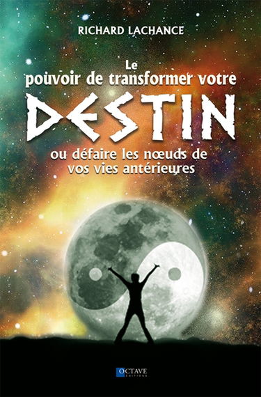 Le pouvoir de transformer votre destin : ou défaire les noeuds de vos vies antérieures