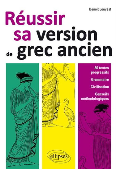 Réussir sa version de grec ancien : 80 textes progressifs, grammaire, civilisation, conseils méthodologiques