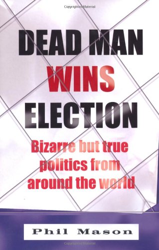 Couverture de Dead Man Wins Election: Bizarre but True Politics from Around the World