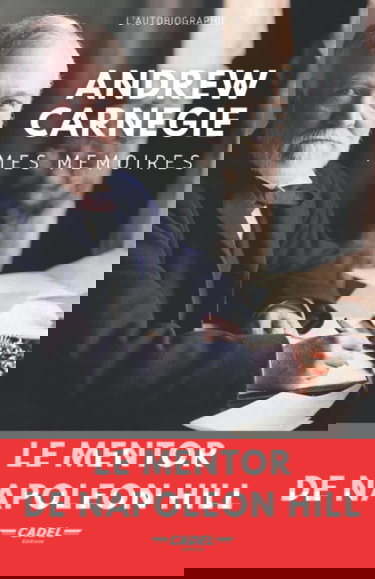 Andrew Carnegie : Mes Mémoires: Le Mentor de Napoleon Hill