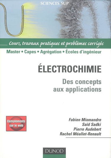 Electrochimie : des concepts aux applications : cours, travaux pratiques et problèmes corrigés, master, capes, agrégation, écoles d'ingénieur