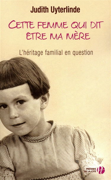 Cette femme qui dit être ma mère : l'héritage familial en question : document