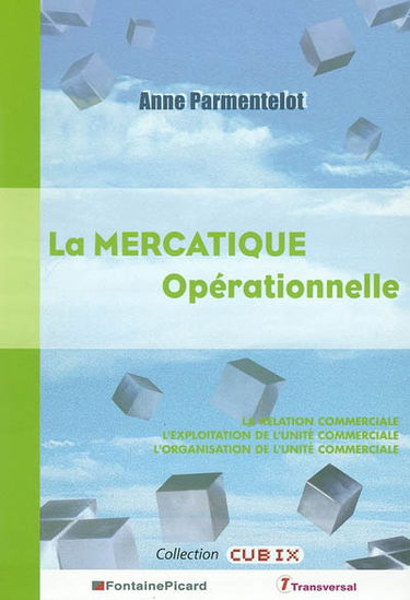 La mercatique opérationnelle : la relation commerciale, l'exploitation de l'unité commerciale, l'organisation de l'unité commerciale