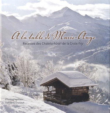 A la table de Marie-Ange: Recettes des chalets-hôtel de la Croix-Fry