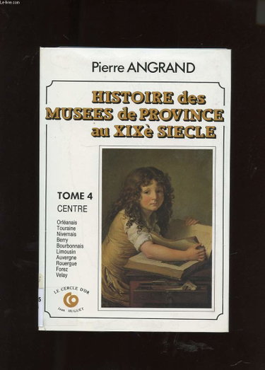 Couverture de Histoire des musées de province au XIXe siècle. Vol. 4. Centre