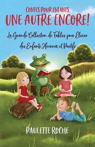 Contes Pour Enfants: La Grande Collection de Fables pour Élever des Enfants Heureux et Positifs | Une Autre Encore!