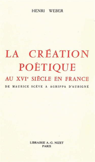 Couverture de La création poétique au XVIe siècle en France : de Maurice Scève à Agrippa d'Aubigné