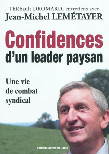 Confidences d'un leader paysan : une vie de combat syndical