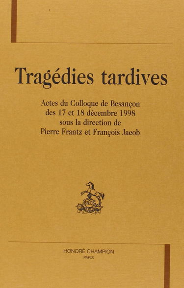 Tragédies tardives : actes du colloque de Besançon des 17 et 18 décembre 1998