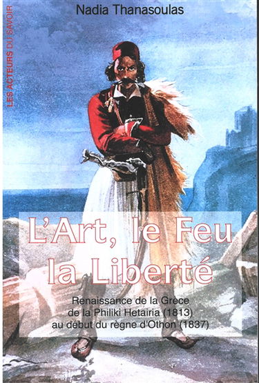 L'art, le feu, la liberté : renaissance de la Grèce de la Philiki Hetairia (1813) au début du règne d'Othon (1837)