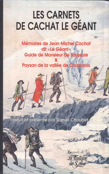 Les Carnets De Cachat Le Geant. Memoires De Jean-Michel Cachat Dit "Le Geant", Guide De Monsieur De Saussure, Paysan De La Vallee De Chamonix