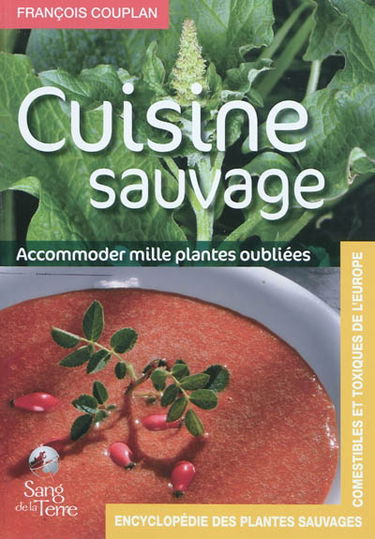 Encyclopédie des plantes sauvages comestibles et toxiques de l'Europe. cuisine sauvage : accommoder mille plantes oubliées