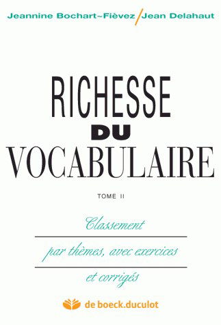 Richesse du vocabulaire : classement par thèmes, avec exercices et corrigés. Vol. 2. Classement par thèmes, avec exercices et corrigés