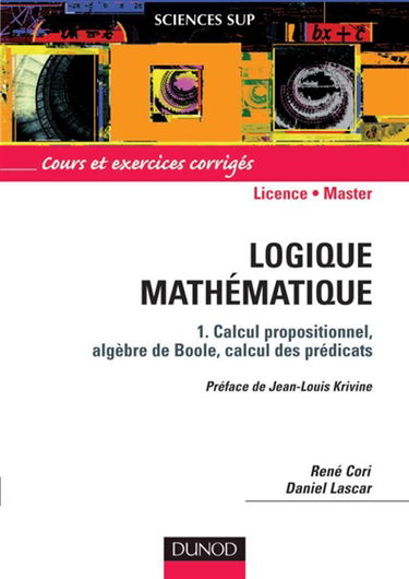 Logique mathématique. Vol. 1. Calcul propositionnel, algèbre de Boole, calcul des prédicats : cours et exercices corrigés